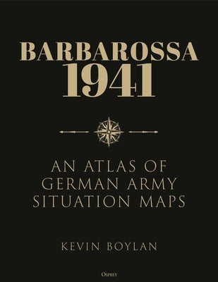Barbarossa: An Atlas of German Army Situation Maps by Boylan, Kevin