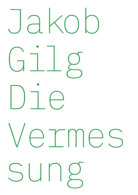 Jakob Gilg: Die Vermessung by Gilg, Jakob