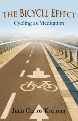 The Bicycle Effect: Cycling as Meditation by Kreimer, Juan Carlos