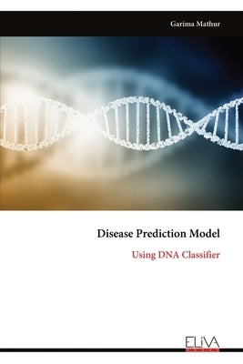 Disease Prediction Model: Using DNA Classifier by Mathur, Garima