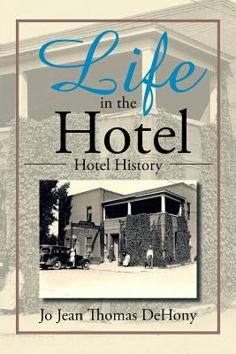 Life in the Hotel: Hotel History by Dehony, Jo Jean Thomas