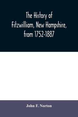 The history of Fitzwilliam, New Hampshire, from 1752-1887 by F. Norton, John