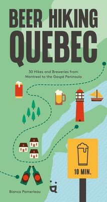 Beer Hiking Quebec: 30 Hikes and Breweries from Montreal to the Gasp? Peninsula by Pomerleau, Bianca