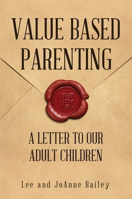 Value-Based Parenting: A Letter to Our Adult Children by Bailey, Lee