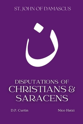 Disputations of Christians and Saracens by St John of Damascus
