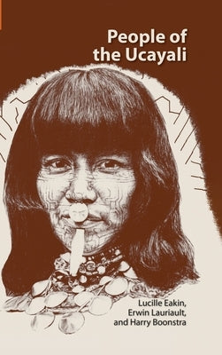 People of the Ucayali: The Shipibo and Conibo of Peru by Eakin, Lucille