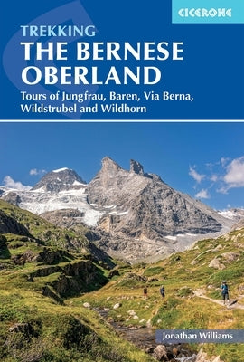 Trekking in the Bernese Oberland: Tours of Jungfrau, Baren, Via Berna, Wildstrubel and Wildhorn by Williams, Jonathan