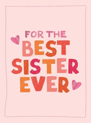 For the Best Sister Ever: The Perfect Gift to Give to Your Favorite Sibling by Summersdale Publishers