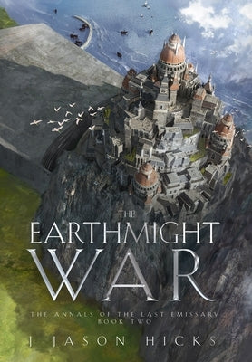 The Earthmight War: The Annals of the Last Emissary by Hicks, J. Jason