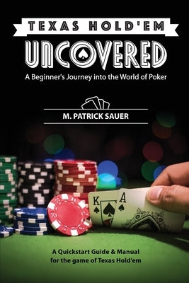 Texas Hold'em Uncovered - A Beginner's Journey into the World of Poker: A Beginner's Journey into the World of Poker by Sauer, M. Patrick P.
