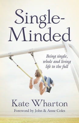 Single-Minded: Being Single, Whole and Living Life to the Full by Wharton, Kate