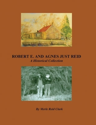 ROBERT E. AND AGNES JUST REID, A Historical Collection by Clark, Merle Reid