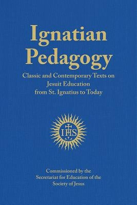 Ignatian Pedagogy: Classic and Contemporary Texts on Jesuit Education from St. Ignatius to Today by Mesa, JosÃ©