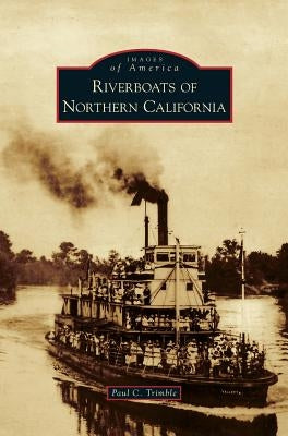 Riverboats of Northern California by Trimble, Paul C.
