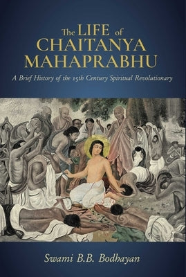 The Life of Chaitanya Mahaprabhu: Sri Chaitanya Lilamrita (Books on Hinduism; Hindu Books, Teachings of Lord Chaitanya) by Bodhayan, Swami B. B.