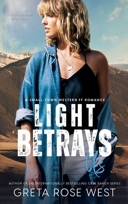Light Betrays Us: A Small-Town Western FF Romance by West, Greta Rose