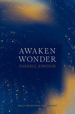 Awaken Wonder: Daily Devotions For Advent by Johnson, Darrell W.