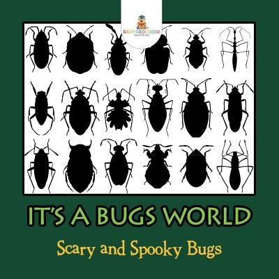 Its A Bugs World: Scary and Spooky Bugs by Baby Professor