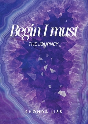 Begin I must: The Journey by Liss, Rhonda