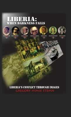 Liberia: When Darkness Falls: Liberia's Conflict Through Images by Stemn, Gregory Himie