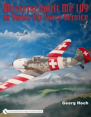 Messerschmitt Me 109 in Swiss Air Force Service by Hoch, Georg