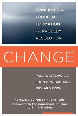 Change: Principles of Problem Formation and Problem Resolution by Watzlawick, Paul