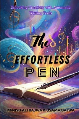 The Effortless Pen: Unlocking Creativity with Automatic Writing Tools by Bajwa, Danish Ali