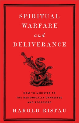 Spiritual Warfare and Deliverance: How to Minister to the Demonically Oppressed and Possessed by Ristau, Harold