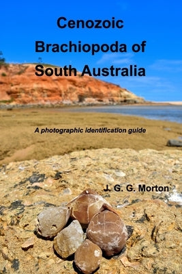 Cenozoic Brachiopoda of South Australia: A photographic identification guide by Morton, John G. G.