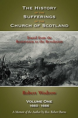 The History of the Sufferings of the Church of Scotland: Volume One by Wodrow, Robert