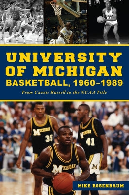 University of Michigan Basketball,1960-1989: From Cazzie Russell to the NCAA Title by Rosenbaum, Mike