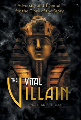 The Vital Villain: Adversity and Triumph for the Glory of the Story by Thomas, Jonathan E.