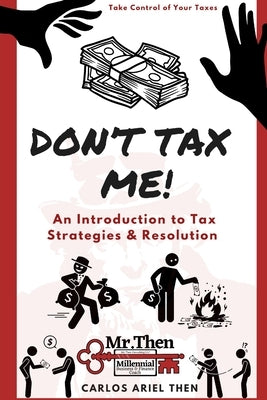 Don't Tax Me!: An Introduction to Tax Strategies & Resolution by Then, Carlos Ariel