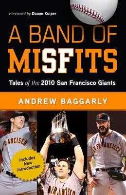 A Band of Misfits: Tales of the 2010 San Francisco Giants by Baggarly, Andrew