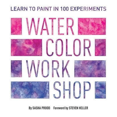 Watercolor Workshop: Learn to Paint in 100 Experiments by Prood, Sasha