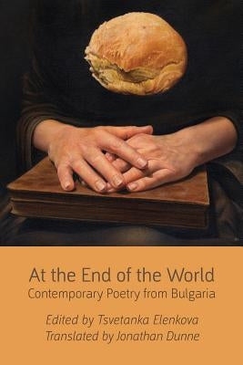 At the End of the World: Contemporary Poetry from Bulgaria by Elenkova, Tsvetanka