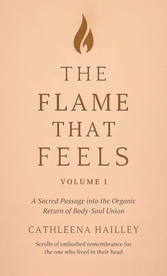 The Flame That Feels Volume I by Hailley, Cathleena