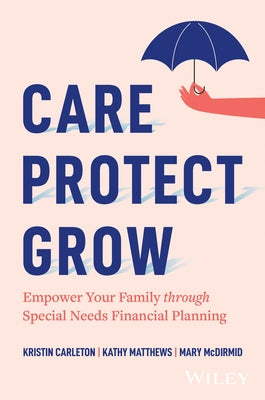 Care, Protect, Grow: Empower Your Family Through Special Needs Financial Planning by Carleton, Kristin