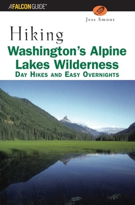 Hiking Washington's Alpine Lakes Wilderness: Day Hikes and Easy Overnights by Smoot, Jeff