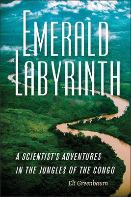 Emerald Labyrinth: A Scientist's Adventures in the Jungles of the Congo by Greenbaum, Eli