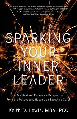 Sparking Your Inner Leader: A Practical and Passionate Perspective from the Mascot Who Became an Executive Coach by Lewis, Keith D.