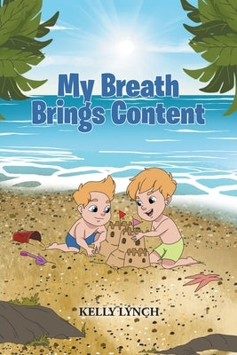 My Breath Brings Content by Lynch, Kelly