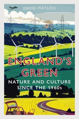 England's Green: Nature and Culture Since the 1960s by Matless, David