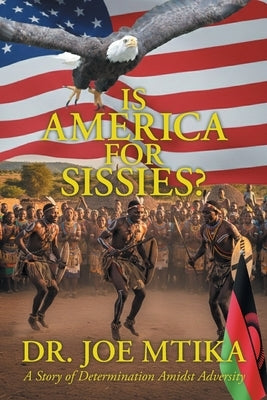 Is America for Sissies?: A Story of Determination Amidst Adversities by Mtika, Joe