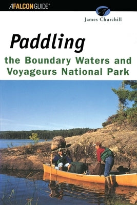 Paddling the Boundary Waters and Voyageurs National Park by James Churchill