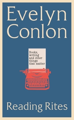 Reading Rites: Books, Writing and Other Things That Matter by Conlon, Evelyn
