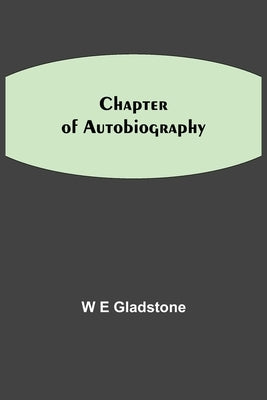 Chapter Of Autobiography by E. Gladstone, W.