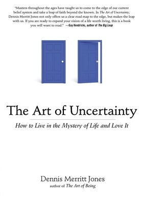 The Art of Uncertainty: How to Live in the Mystery of Life and Love It by Jones, Dennis Merritt