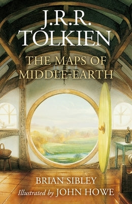 The Maps of Middle-Earth: The Essential Maps of J.R.R. Tolkien's Fantasy Realm from Númenor and Beleriand to Wilderland and Middle-Earth by Sibley, Brian