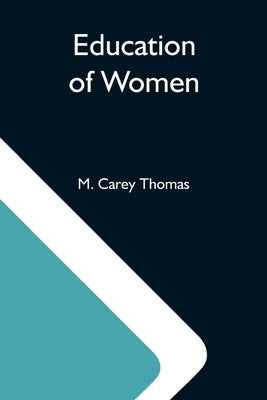 Education Of Women by Carey Thomas, M.